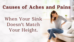 Causes of Aches and Pains: When Your Sink Doesn’t Match Your Height